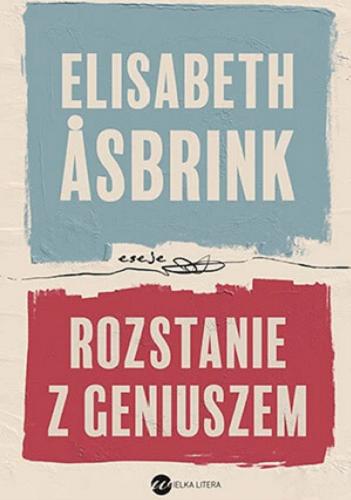 Okładka  Rozstanie z geniuszem / Elisabeth Asbrink ; ze szwedzkiego przełożyła Natalia Kołaczek