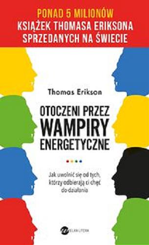 Okładka  Otoczeni przez wampiry energetyczne : jak uwolnić się od tych, którzy odbierają ci chęć do działania / Thomas Erikson ; ze szwedzkiego przełożył Maciej Liguziński.