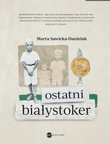 Okładka książki Ostatni Białystoker : opowieść o mieście, które zniknęło / Marta Sawicka-Danielak ; z ilustracjami Marka Podwala.