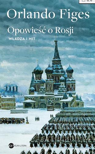 Okładka książki Opowieść o Rosji : Władza i mit / Orlando Figes ; z angielskiego przełożył Władysław Jeżewski.
