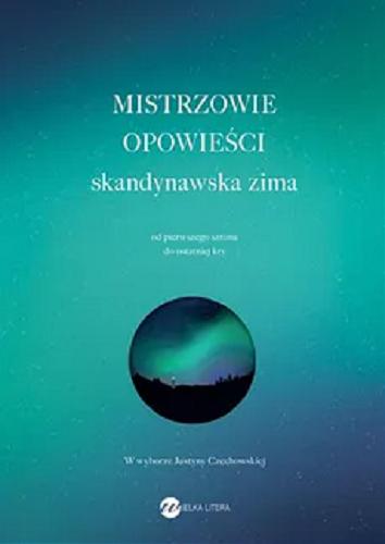 Okładka książki Mistrzowie opowieści : skandynawska zima ; od pierwszego szronu do ostatniej kry / w wyborze Justyny Czechowskiej.