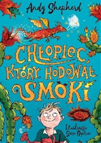 Okładka książki Chłopiec, który hodował smoki / Andy Shepherd ; ilustracje Sara Ogilvie ; tłumaczenie Piotr Kleszcz.