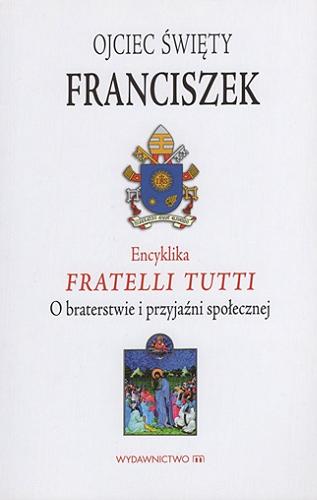 Okładka książki Encyklika Fratelli tutti Ojca Świętego Franciszka o braterstwie i przyjaźni społecznej.