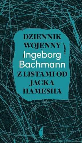 Okładka książki Dziennik wojenny : z listami od Jacka Hamesha / Ingeborg Bachmann ; posł. i oprac. Hans Ho?ller ; przeł. Małgorzata Łukasiewicz.
