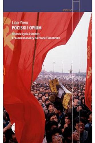 Okładka książki Pociski i opium : historie życia i śmierci z czasów masakry na placu Tiananmen / Liao Yiwu ; przełożyła [z angielskiego] Anna Włodarczyk.