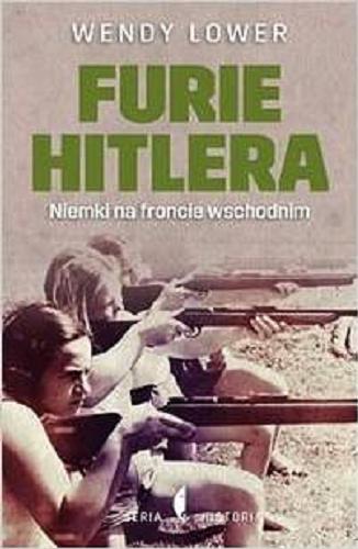 Okładka książki Furie Hitlera : Niemki na froncie wschodnim / Wendy Lower ; przełożyła [z angielskiego] Barbara Gadomska.