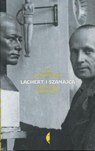 Okładka książki Lachert i Szanajca : architekci awangardy / Beata Chomątowska.