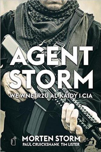 Okładka książki Agent Storm : we wnętrzu Al-Kaidy i CIA / Morten Storm, Paul Cruickshank i Tim Lister ; przełożył Maciej Kositorny.