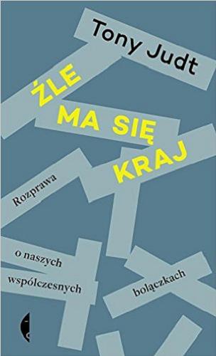 Okładka książki Źle ma się kraj : rozprawa o naszych współczesnych bolączkach / Tony Judt ; przełożył Paweł Lipszyc.