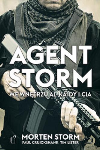 Okładka książki Agent Storm : we wnętrzu Al-Kaidy i CIA / Morten Storm, Paul Cruickshank i Tim Lister ; przełożył Maciej Kositorny.