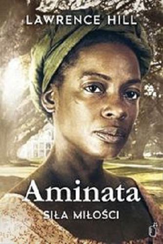 Okładka książki Aminata : [E-book] siła miłości / Lawrence Hill ; przełożyła Maria Borzobohata-Sawicka.