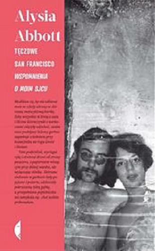 Okładka książki Tęczowe San Francisco : wspomnienia o moim ojcu / Alysia Abbott ; przełożyła Dobromiła Jankowska.