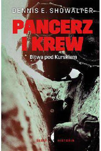 Okładka książki Pancerz i krew : bitwa pod Kurskiem / Dennis E. Showalter ; przełożyła Magdalena Komorowska.