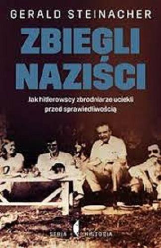 Okładka książki Zbiegli naziści : jak hitlerowscy zbrodniarze uciekli przed sprawiedliwością / Gerald Steinacher ; przełożył Maciej Antosiewicz.