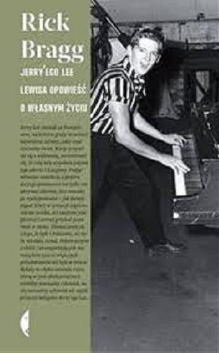 Okładka książki Jerry`ego Lee Lewisa opowieść o własnym życiu / Rick Bragg ; przełożył Stanisław Tekieli.