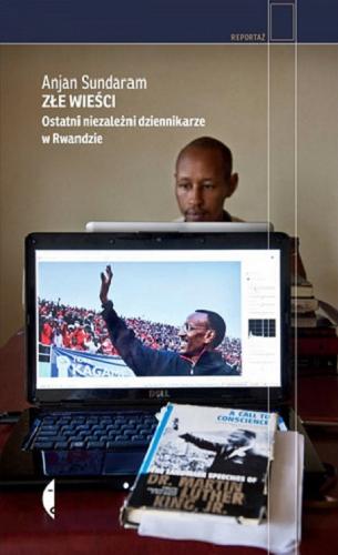 Okładka książki Złe wieści : ostatni niezależni dziennikarze w Rwandzie / Anjan Sundaram ; przełożyła Iga Noszczyk.