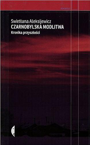 Okładka książki Czarnobylska modlitwa : kronika przyszłości / Swietłana Aleksijewicz ; przełożył Jerzy Czech.