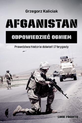 Okładka książki Afganistan : odpowiedzieć ogniem / Grzegorz Kaliciak.