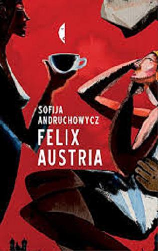 Okładka książki Felix Austria / Sofija Andruhovič ; przełożyła Katarzyna Kotyńska.