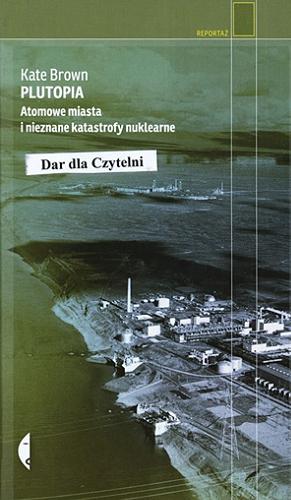 Okładka książki Plutopia : atomowe miasta i nieznane katastrofy nuklearne / Kate Brown ; przełożył Tomasz Bieroń.