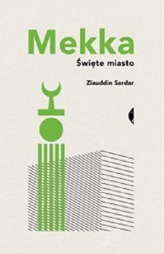 Okładka książki Mekka : święte miasto / Ziauddin Sardar ; przełożył Damian Jasiński.
