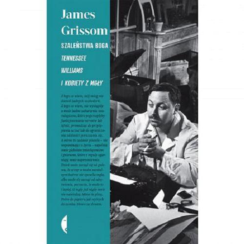 Okładka książki Szaleństwa Boga : Tennessee Williams i kobiety z mgły / James Grissom ; przełożył Michał Szczubiałka.