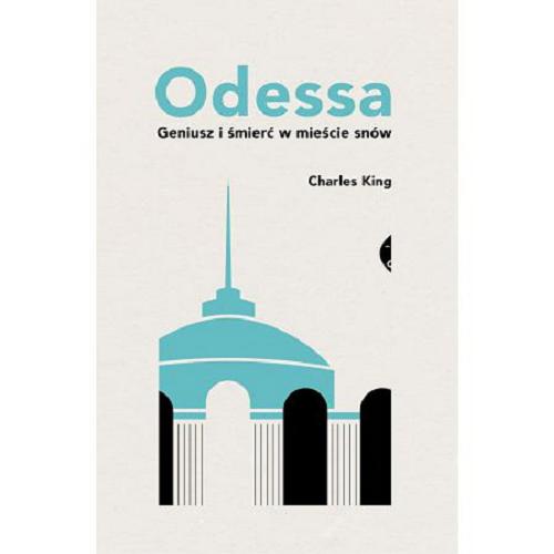 Okładka książki Odessa : geniusz i śmierć w mieście snów / Charles King ; przełożyła Hanna Pustuła-Lewicka.