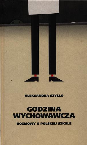 Okładka książki Godzina wychowawcza : rozmowy o polskiej szkole / Aleksandra Szyłło.