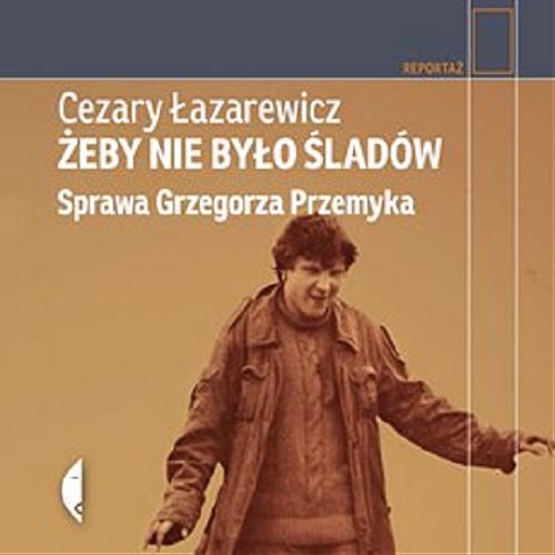 Okładka książki Żeby nie było śladów : [Dokument dźwiękowy] : sprawa Grzegorza Przemyka / Cezary Łazarewicz.