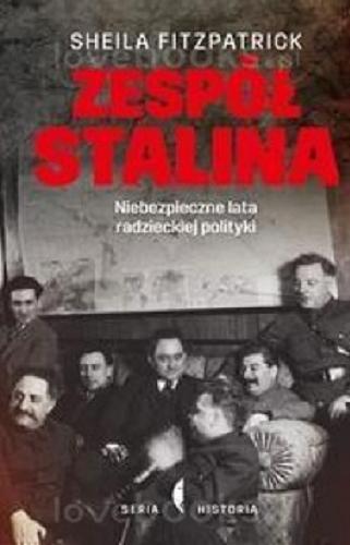 Okładka książki Zespół Stalina : niebezpieczne lata radzieckiej polityki / Sheila Fitzpatrick ; przełożyła Karolina Iwaszkiewicz.