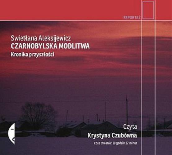 Okładka książki Czarnobylska modlitwa : Kronika przyszłości / Swietłana Aleksijewicz ; przełożył Jerzy Czech.