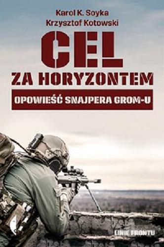Okładka książki Cel za horyzontem : opowieść snajpera GROM-u / Karol K. Soyka, Krzysztof Kotowski.