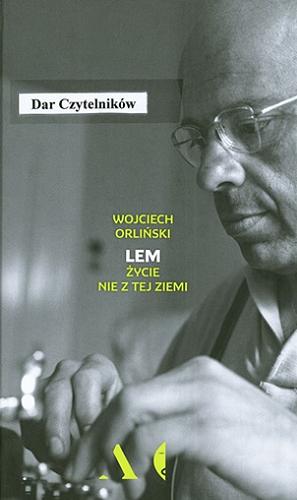 Okładka książki Lem : życie nie z tej ziemi / Wojciech Orliński.