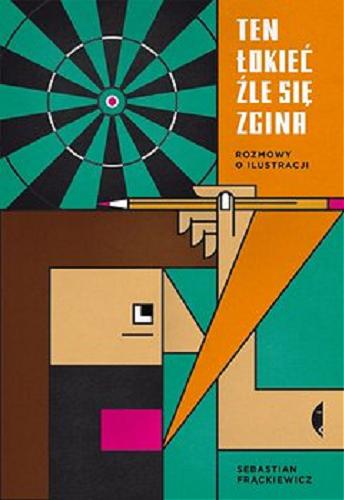 Okładka książki Ten łokieć źle się zgina : rozmowy o ilustracji / Sebastian Frąckiewicz.