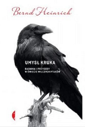 Okładka książki Umysł kruka : badania i przygody w świecie wilczych ptaków / Bernd Heinrich ; przełożył Michał Szczubiałka.