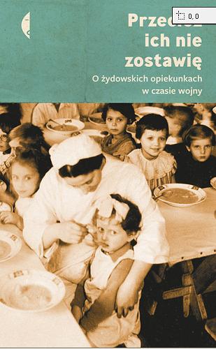 Okładka książki Przecież ich nie zostawię : o żydowskich opiekunkach w czasie wojny [E-book] / pod redakcją Magdaleny Kicińskiej i Moniki Sznajderman.