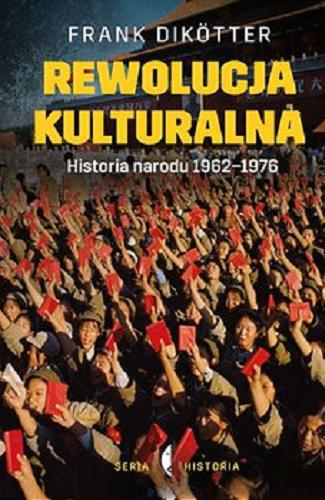 Okładka książki Rewolucja kulturalna : historia narodu 1962-1976 / Frank Dikötter ; przełożyła Barbara Gadomska.