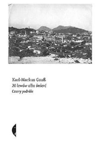 Okładka książki Dwadzieścia lewów albo śmierć : cztery podróże / Karl-Markus Gauß ; przełożyła Sława Lisiecka.