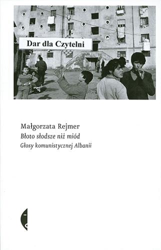 Okładka książki Błoto słodsze niż miód : głosy komunistycznej Albanii / Małgorzata Rejmer.