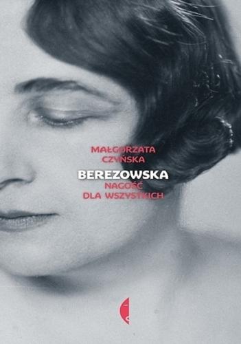 Okładka książki Berezowska : nagość dla wszystkich / Małgorzata Czyńska.