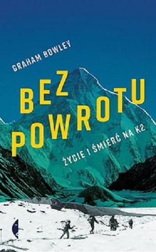 Okładka książki Bez powrotu : życie i śmierć na K2 / Graham Bowley ; przełożył Maciej Kositorny.