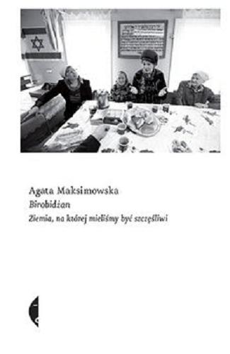 Okładka książki Birobidżan : ziemia, na której mieliśmy być szczęśliwi / Agata Maksimowska.