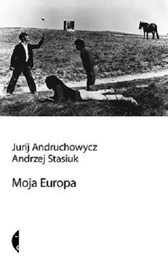 Okładka książki Moja Europa : dwa eseje o Europie zwanej Środkową / Jurij Andruchowycz, Andrzej Stasiuk.