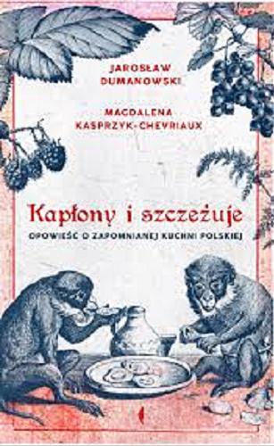 Okładka książki Kapłony i szczeżuje : opowieść o zapomnianej kuchni polskiej / Jarosław Dumanowski, Magdalena Kasprzyk-Chevriaux.