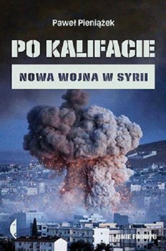 Okładka książki Po kalifacie : nowa wojna w Syrii / Paweł Pieniążek.