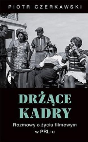 Okładka książki Drżące kadry : rozmowy o życiu filmowym w PRL-u / Piotr Czerkawski.