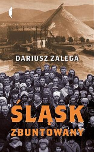 Okładka książki Śląsk zbuntowany / Dariusz Zalega.