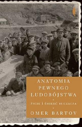 Okładka książki Anatomia pewnego ludobójstwa : życie i śmierć Buczacza / Omer Bartov ; przełożył Adam Musiał.