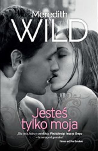Okładka książki Jesteś tylko moja / Meredith Wild ; przełożyła Aldona Możdżyńska.