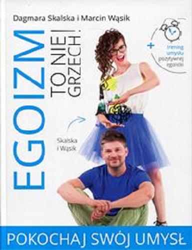 Okładka książki Egoizm to nie grzech! : pokochaj swój umysł / Dagmara Skalska i Marcin Wąsik.